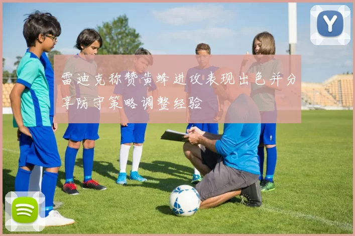 雷迪克称赞黄蜂进攻表现出色并分享防守策略调整经验